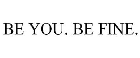BE YOU. BE FINE.