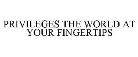 PRIVILEGES THE WORLD AT YOUR FINGERTIPS