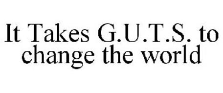 IT TAKES G.U.T.S. TO CHANGE THE WORLD
