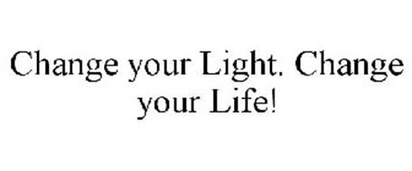 CHANGE YOUR LIGHT. CHANGE YOUR LIFE!