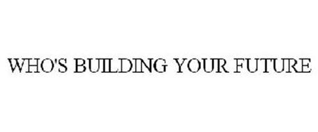 WHO'S BUILDING YOUR FUTURE