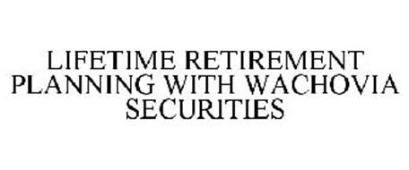 LIFETIME RETIREMENT PLANNING WITH WACHOVIA SECURITIES