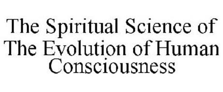 THE SPIRITUAL SCIENCE OF THE EVOLUTION OF HUMAN CONSCIOUSNESS