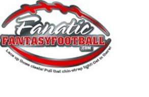 FANATIC FANTASYFOOTBALL.COM LACE UP THOSE CLEATS! PULL THAT CHIN-STRAP TIGHT! GET IN THERE!