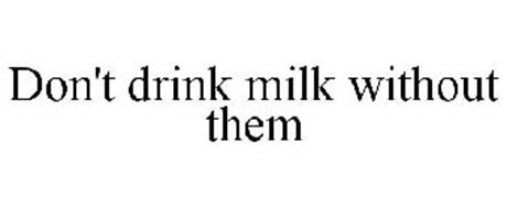 DON'T DRINK MILK WITHOUT THEM