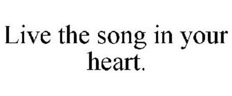 LIVE THE SONG IN YOUR HEART.