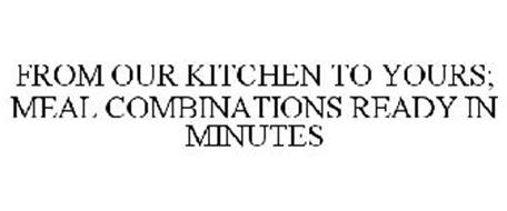 FROM OUR KITCHEN TO YOURS; MEAL COMBINATIONS READY IN MINUTES