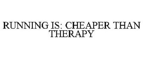 RUNNING IS: CHEAPER THAN THERAPY
