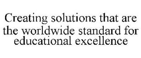 CREATING SOLUTIONS THAT ARE THE WORLDWIDE STANDARD FOR EDUCATIONAL EXCELLENCE