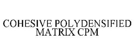 COHESIVE POLYDENSIFIED MATRIX CPM