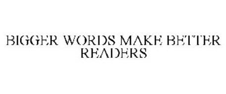 BIGGER WORDS MAKE BETTER READERS