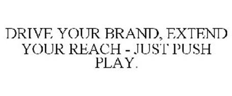 DRIVE YOUR BRAND, EXTEND YOUR REACH - JUST PUSH PLAY.