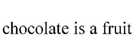CHOCOLATE IS A FRUIT