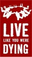 LIVE LIKE YOU WERE DYING