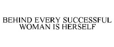 BEHIND EVERY SUCCESSFUL WOMAN IS HERSELF
