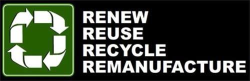 RENEW REUSE RECYCLE REMANUFACTURE