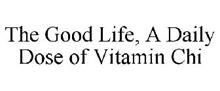 THE GOOD LIFE, A DAILY DOSE OF VITAMIN CHI