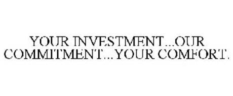 YOUR INVESTMENT...OUR COMMITMENT...YOUR COMFORT.