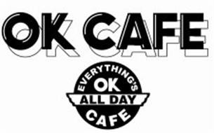 OK CAFE EVERYTHING'S OK CAFE ALL DAY