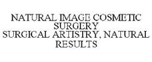 NATURAL IMAGE COSMETIC SURGERY SURGICAL ARTISTRY, NATURAL RESULTS