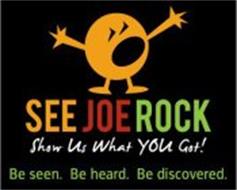 SEE JOE ROCK, SHOW US WHAT YOU GOT!, BE SEEN. BE HEARD. BE DISCOVERED.