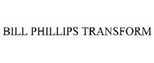 BILL PHILLIPS TRANSFORM