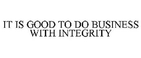 IT IS GOOD TO DO BUSINESS WITH INTEGRITY