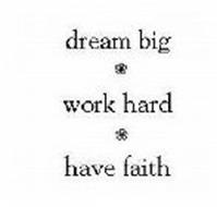 DREAM BIG WORK HARD HAVE FAITH