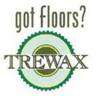 GOT FLOORS? TREWAX
