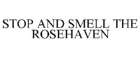 STOP AND SMELL THE ROSEHAVEN