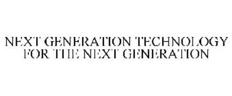 NEXT GENERATION TECHNOLOGY FOR THE NEXT GENERATION