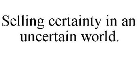 SELLING CERTAINTY IN AN UNCERTAIN WORLD.