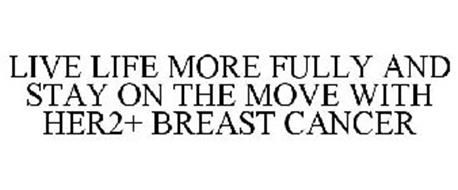 LIVE LIFE MORE FULLY AND STAY ON THE MOVE WITH HER2+ BREAST CANCER