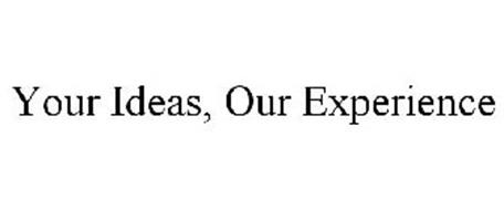 YOUR IDEAS, OUR EXPERIENCE
