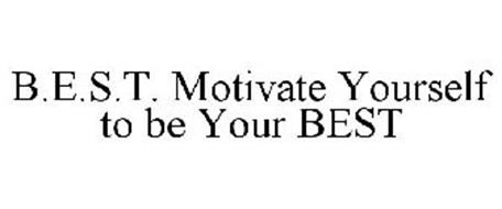 B.E.S.T. MOTIVATE YOURSELF TO BE YOUR BEST