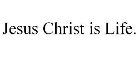 JESUS CHRIST IS LIFE.