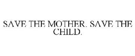 SAVE THE MOTHER. SAVE THE CHILD.