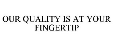 OUR QUALITY IS AT YOUR FINGERTIP
