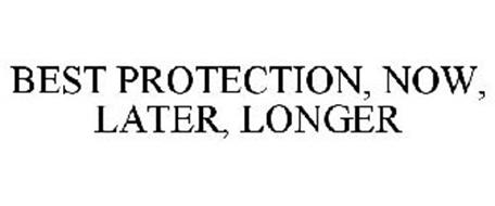BEST PROTECTION, NOW, LATER, LONGER