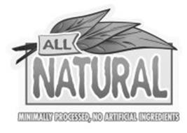 ALL NATURAL MINIMALLY PROCESSED, NO ARTIFICIAL INGREDIENTS
