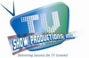 TV SHOW PRODUCTIONS INC. DELIVERING SUCCESS ON TV SCREENS!