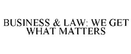 BUSINESS & LAW: WE GET WHAT MATTERS