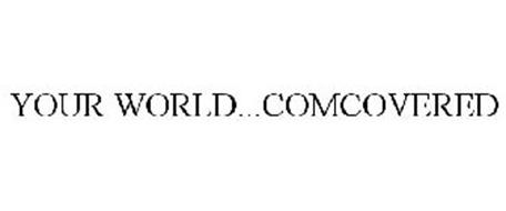 YOUR WORLD...COMCOVERED