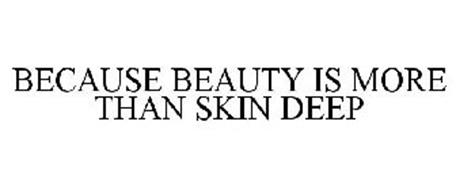 BECAUSE BEAUTY IS MORE THAN SKIN DEEP
