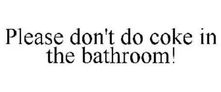 PLEASE DON'T DO COKE IN THE BATHROOM!