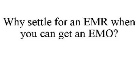 WHY SETTLE FOR AN EMR WHEN YOU CAN GET AN EMO?