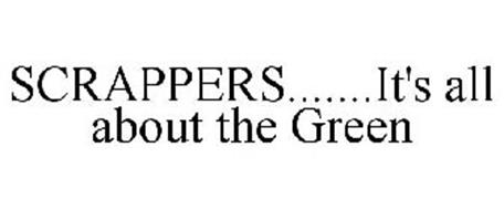 SCRAPPERS.......IT'S ALL ABOUT THE GREEN
