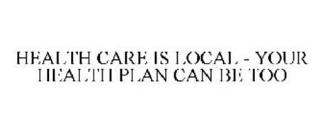 HEALTH CARE IS LOCAL - YOUR HEALTH PLANCAN BE TOO