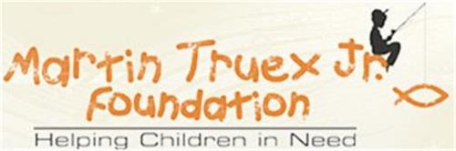 MARTIN TRUEX JR. FOUNDATION HELPING CHILDREN IN NEED