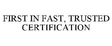 FIRST IN FAST, TRUSTED CERTIFICATION
